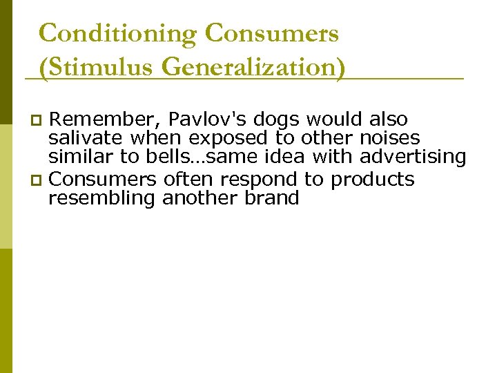 Conditioning Consumers (Stimulus Generalization) Remember, Pavlov's dogs would also salivate when exposed to other