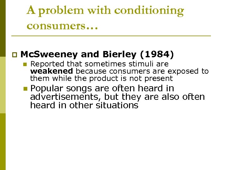 A problem with conditioning consumers… p Mc. Sweeney and Bierley (1984) n n Reported