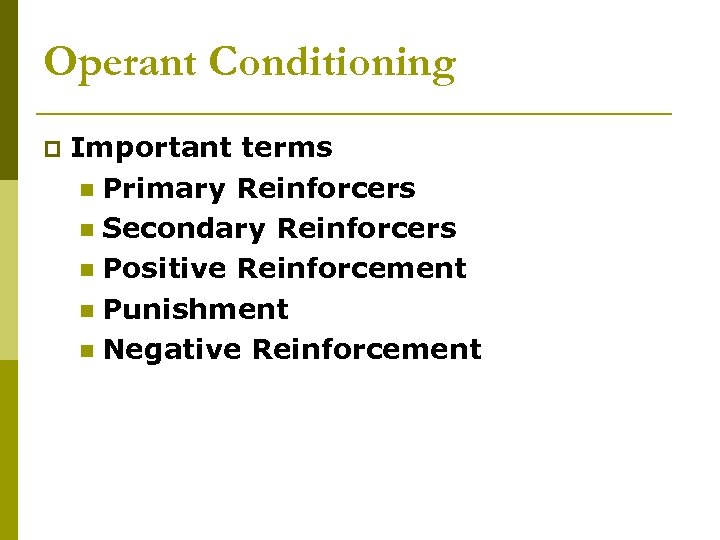 Operant Conditioning p Important terms n Primary Reinforcers n Secondary Reinforcers n Positive Reinforcement
