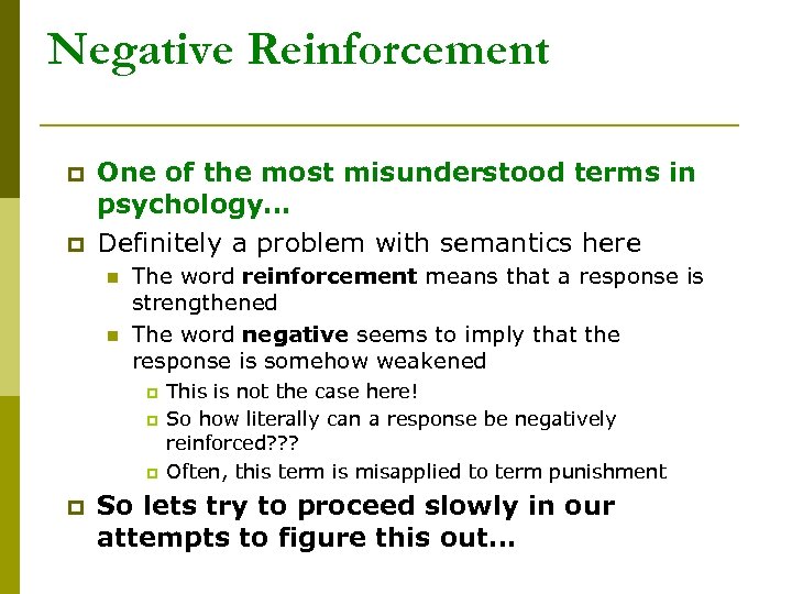 Negative Reinforcement p p One of the most misunderstood terms in psychology… Definitely a