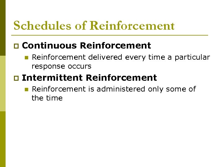 Schedules of Reinforcement p Continuous Reinforcement n p Reinforcement delivered every time a particular