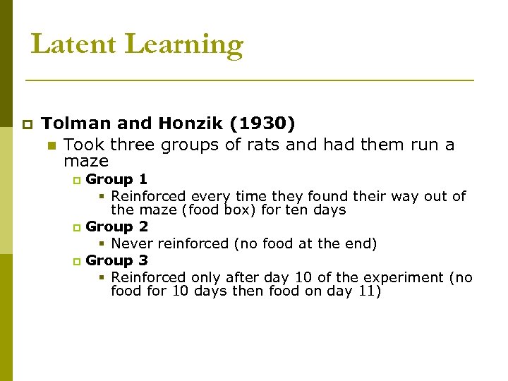 Latent Learning p Tolman and Honzik (1930) n Took three groups of rats and