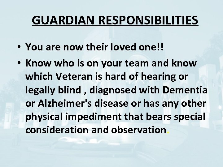 GUARDIAN RESPONSIBILITIES • You are now their loved one!! • Know who is on