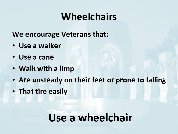 Wheelchairs We encourage Veterans that: • Use a walker • Use a cane •