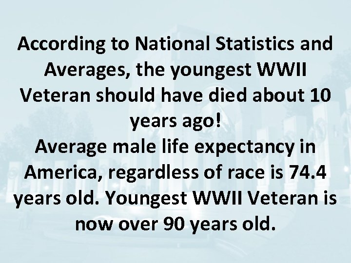 According to National Statistics and Averages, the youngest WWII Veteran should have died about