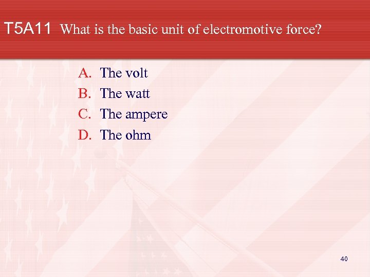 T 5 A 11 What is the basic unit of electromotive force? A. B.