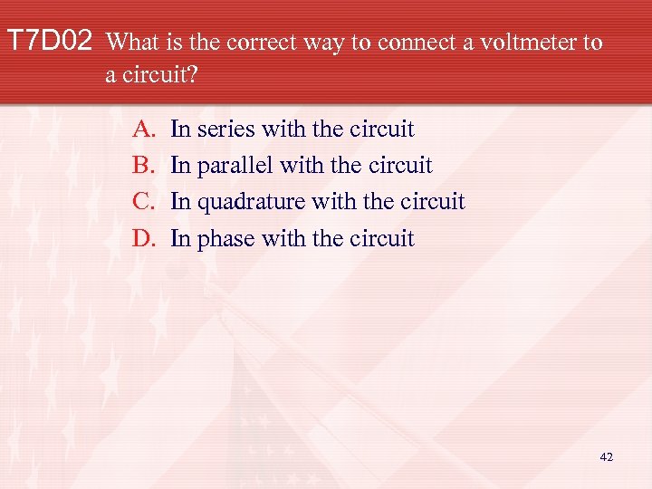 T 7 D 02 What is the correct way to connect a voltmeter to