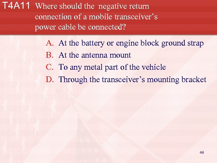 T 4 A 11 Where should the negative return connection of a mobile transceiver’s