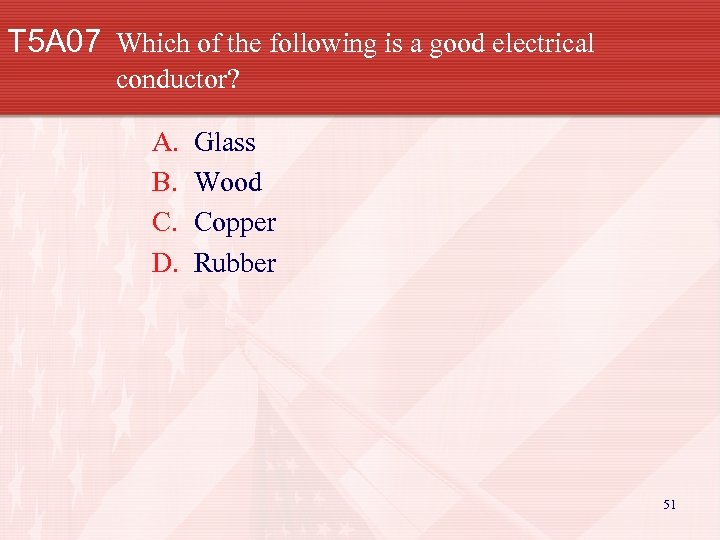 T 5 A 07 Which of the following is a good electrical conductor? A.