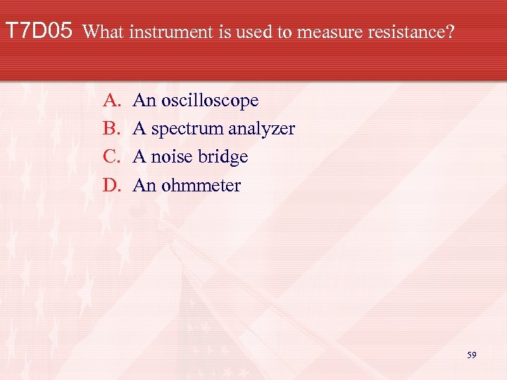 T 7 D 05 What instrument is used to measure resistance? A. B. C.