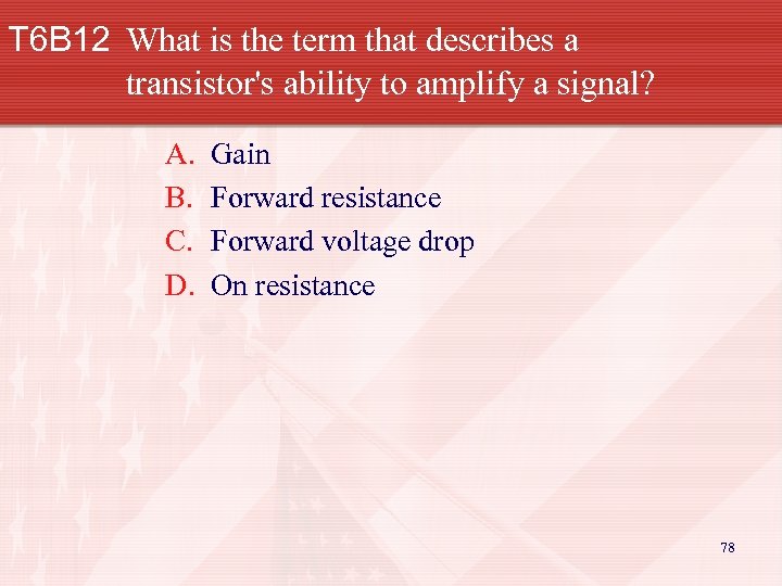 T 6 B 12 What is the term that describes a transistor's ability to