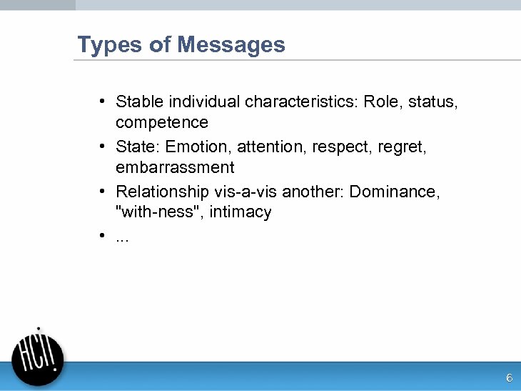 Types of Messages • Stable individual characteristics: Role, status, competence • State: Emotion, attention,