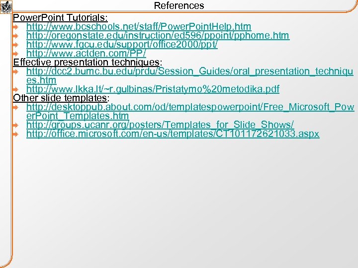 References Power. Point Tutorials: http: //www. bcschools. net/staff/Power. Point. Help. htm http: //oregonstate. edu/instruction/ed