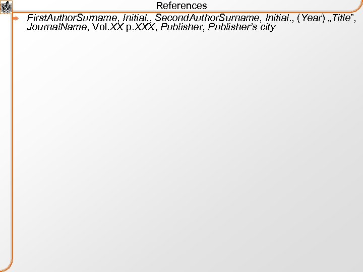 References First. Author. Surname, Initial. , Second. Author. Surname, Initial. , (Year) „Title”, Journal.