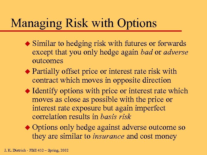 Managing Risk with Options u Similar to hedging risk with futures or forwards except