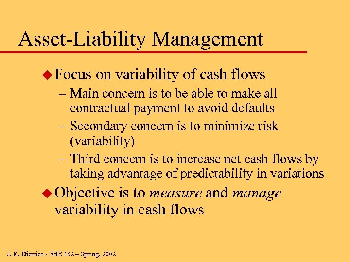 Asset-Liability Management u Focus on variability of cash flows – Main concern is to