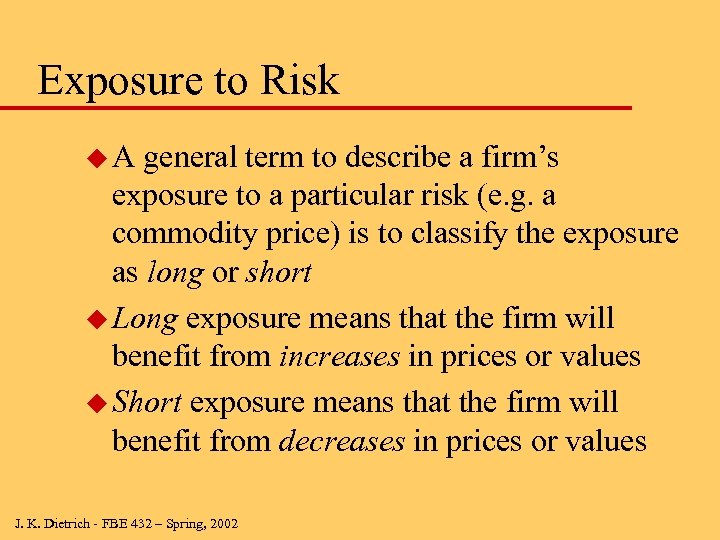 Exposure to Risk u. A general term to describe a firm’s exposure to a