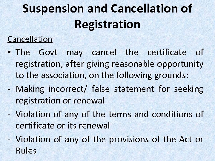 Suspension and Cancellation of Registration Cancellation • The Govt may cancel the certificate of