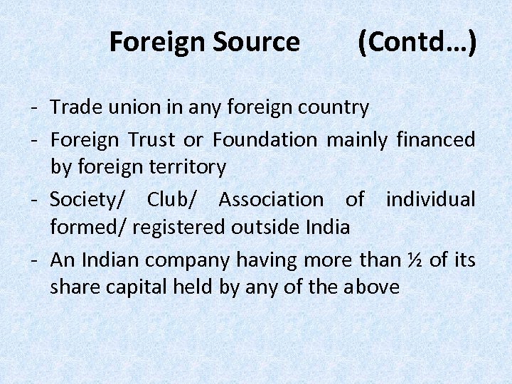 Foreign Source (Contd…) - Trade union in any foreign country - Foreign Trust or