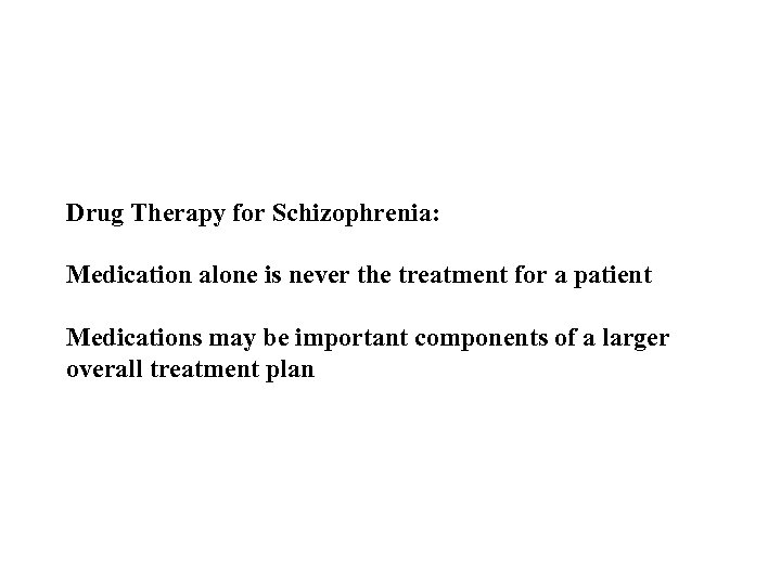 Drug Therapy for Schizophrenia: Medication alone is never the treatment for a patient Medications