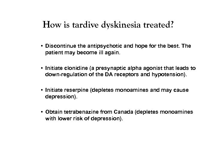 How is tardive dyskinesia treated? • Discontinue the antipsychotic and hope for the best.