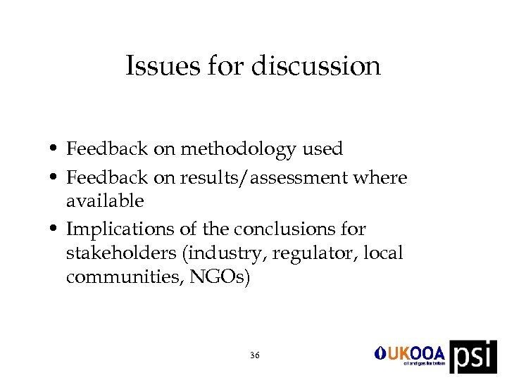 Issues for discussion • Feedback on methodology used • Feedback on results/assessment where available