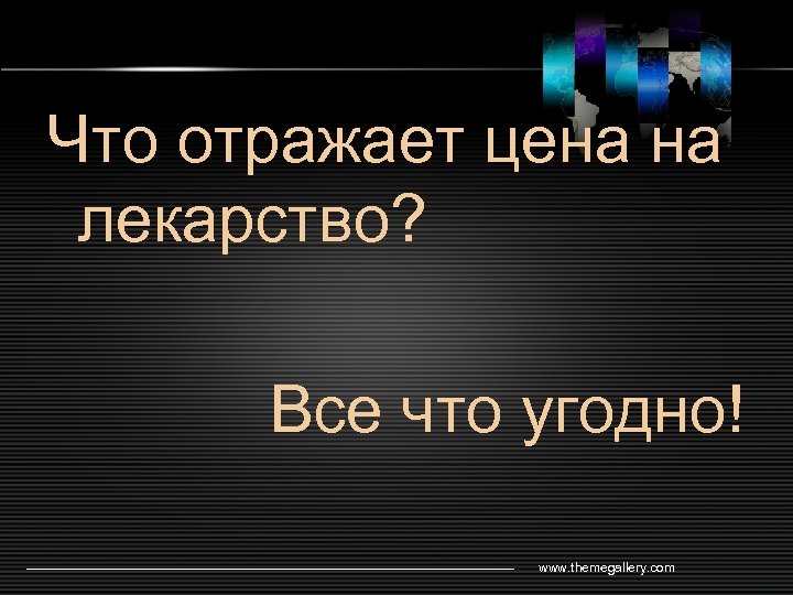 Что отражает цена на лекарство? Все что угодно! www. themegallery. com LOGO 