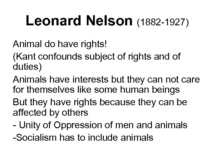 Leonard Nelson (1882 -1927) Animal do have rights! (Kant confounds subject of rights and