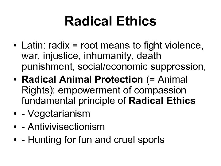 Radical Ethics • Latin: radix = root means to fight violence, war, injustice, inhumanity,