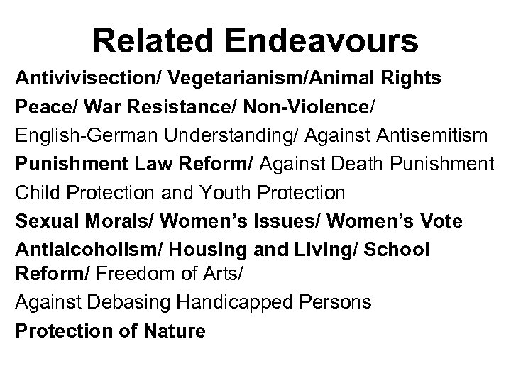 Related Endeavours Antivivisection/ Vegetarianism/Animal Rights Peace/ War Resistance/ Non-Violence/ English-German Understanding/ Against Antisemitism Punishment