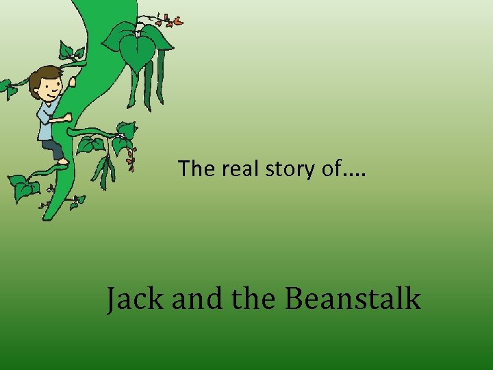 The real story of. . Jack and the Beanstalk 