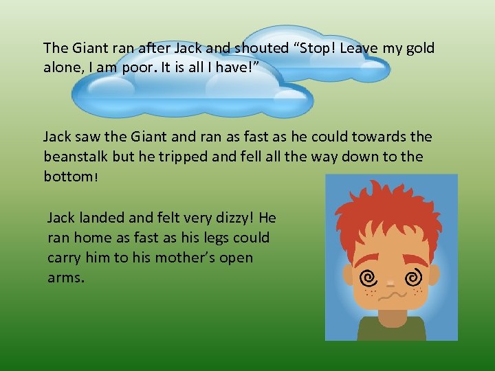 The Giant ran after Jack and shouted “Stop! Leave my gold alone, I am