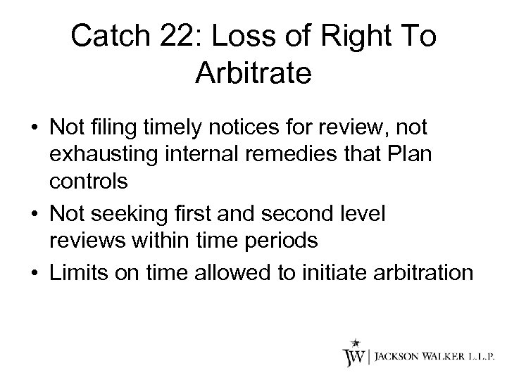 Catch 22: Loss of Right To Arbitrate • Not filing timely notices for review,