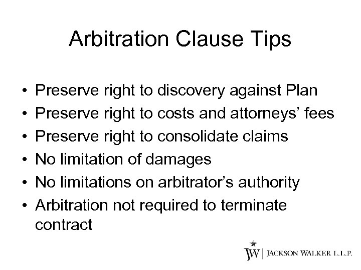 Arbitration Clause Tips • • • Preserve right to discovery against Plan Preserve right