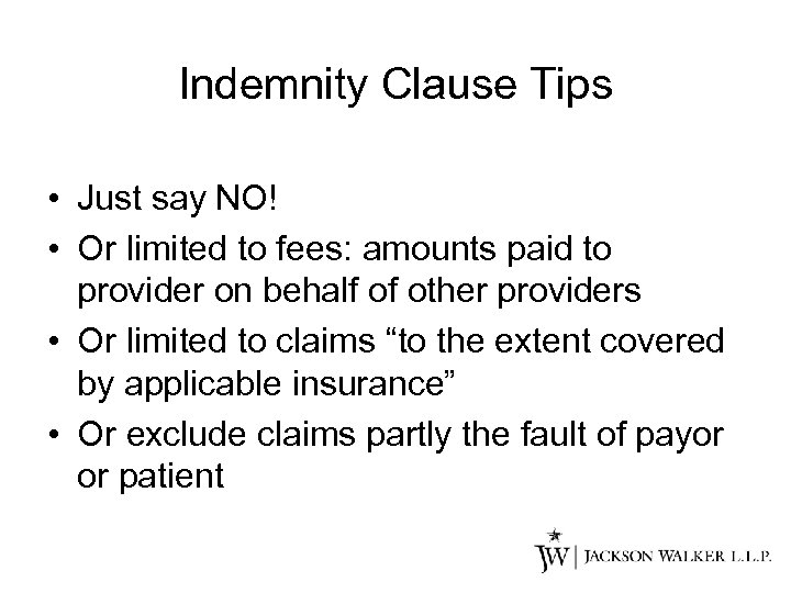 Indemnity Clause Tips • Just say NO! • Or limited to fees: amounts paid