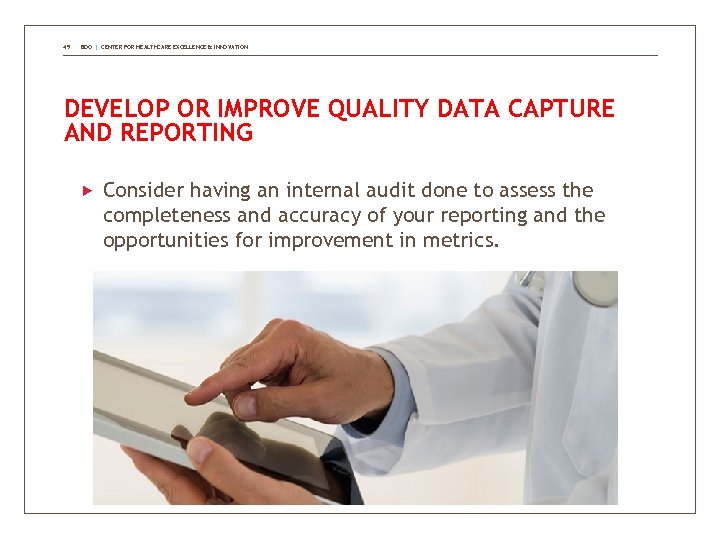 49 BDO | CENTER FOR HEALTHCARE EXCELLENCE & INNOVATION DEVELOP OR IMPROVE QUALITY DATA