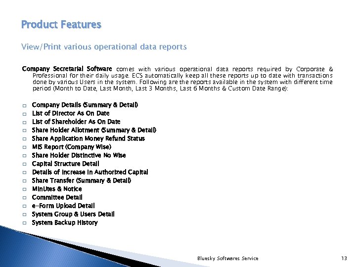 Product Features View/Print various operational data reports Company Secretarial Software comes with various operational