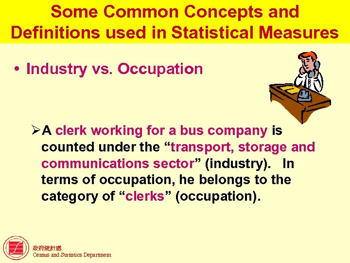 Some Common Concepts and Definitions used in Statistical Measures Industry vs. Occupation ØA clerk