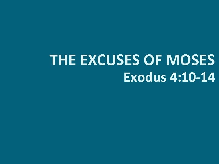 THE EXCUSES OF MOSES Exodus 4: 10 -14 