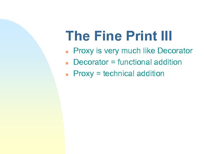 The Fine Print III n n n Proxy is very much like Decorator =