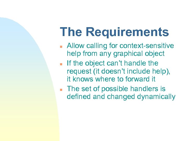 The Requirements n n n Allow calling for context-sensitive help from any graphical object