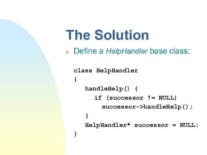 The Solution n Define a Help. Handler base class: class Help. Handler { handle.