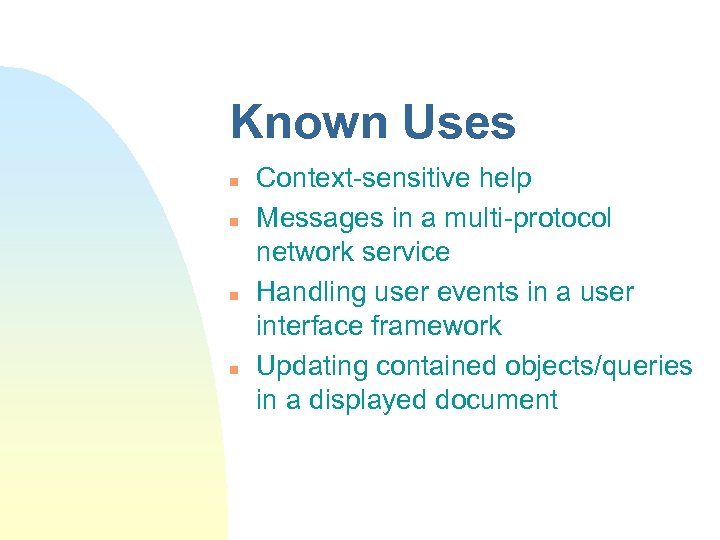 Known Uses n n Context-sensitive help Messages in a multi-protocol network service Handling user