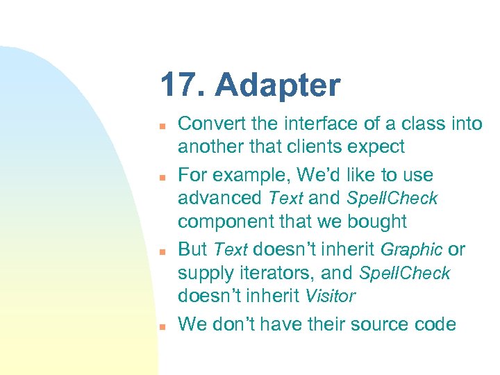 17. Adapter n n Convert the interface of a class into another that clients