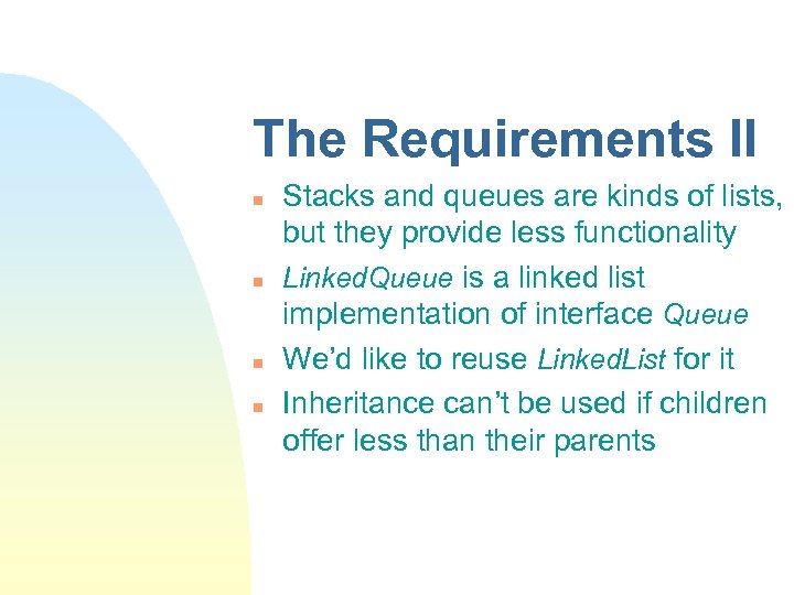 The Requirements II n n Stacks and queues are kinds of lists, but they