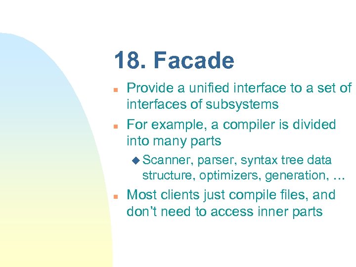 18. Facade n n Provide a unified interface to a set of interfaces of