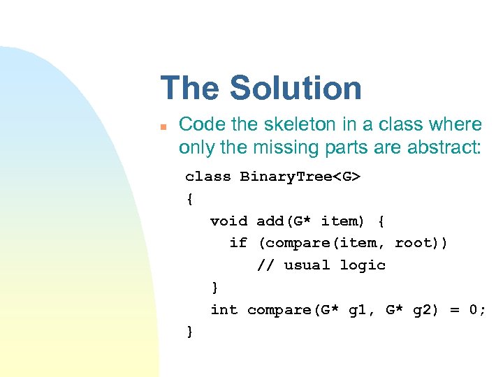 The Solution n Code the skeleton in a class where only the missing parts