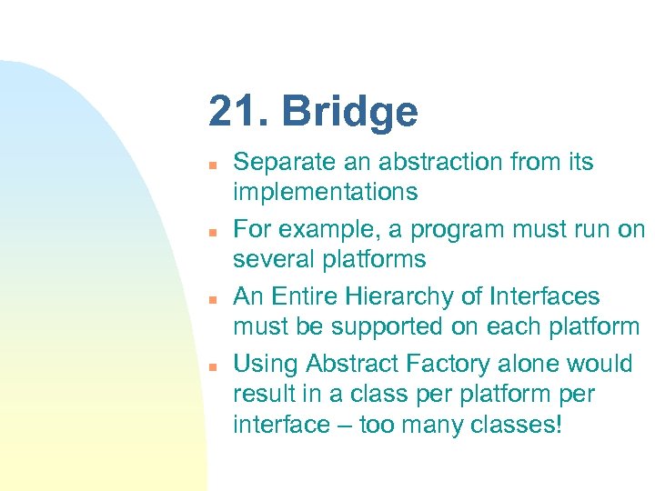 21. Bridge n n Separate an abstraction from its implementations For example, a program