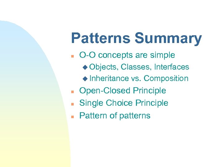 Patterns Summary n O-O concepts are simple u Objects, Classes, Interfaces u Inheritance vs.