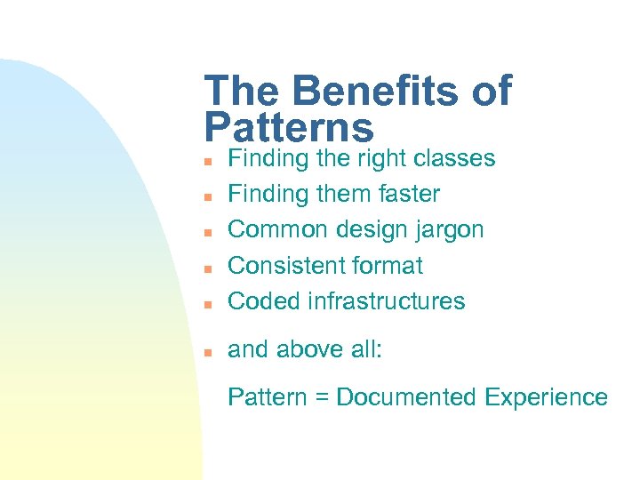 The Benefits of Patterns n Finding the right classes Finding them faster Common design